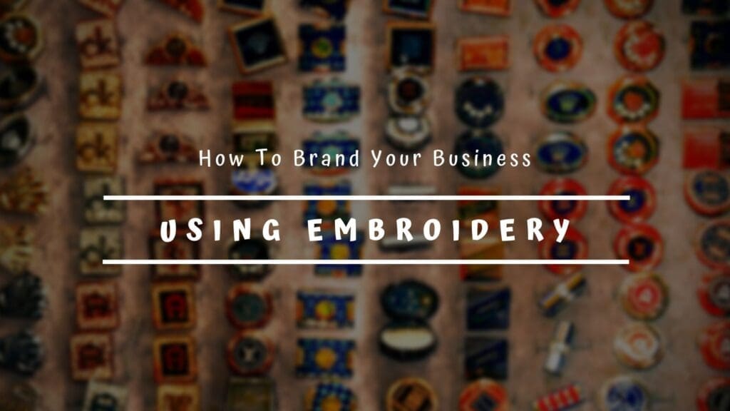 How To Brand Your Business Using Embroidery
