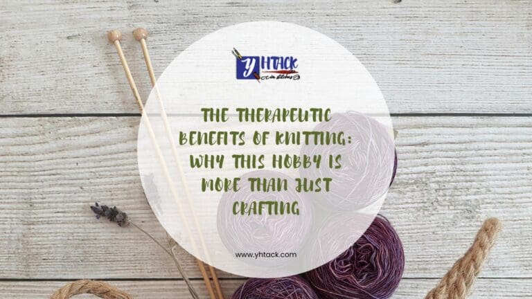 The Therapeutic Benefits of Knitting: Why This Hobby Is More Than Just Crafting